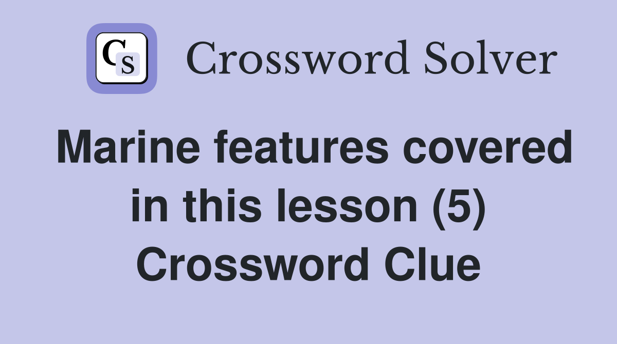 Marine features covered in this lesson (5) Crossword Clue