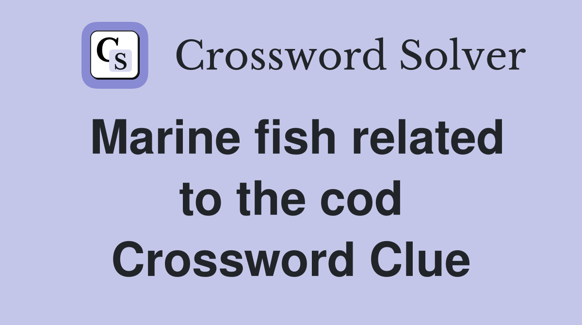 Marine fish related to the cod Crossword Clue