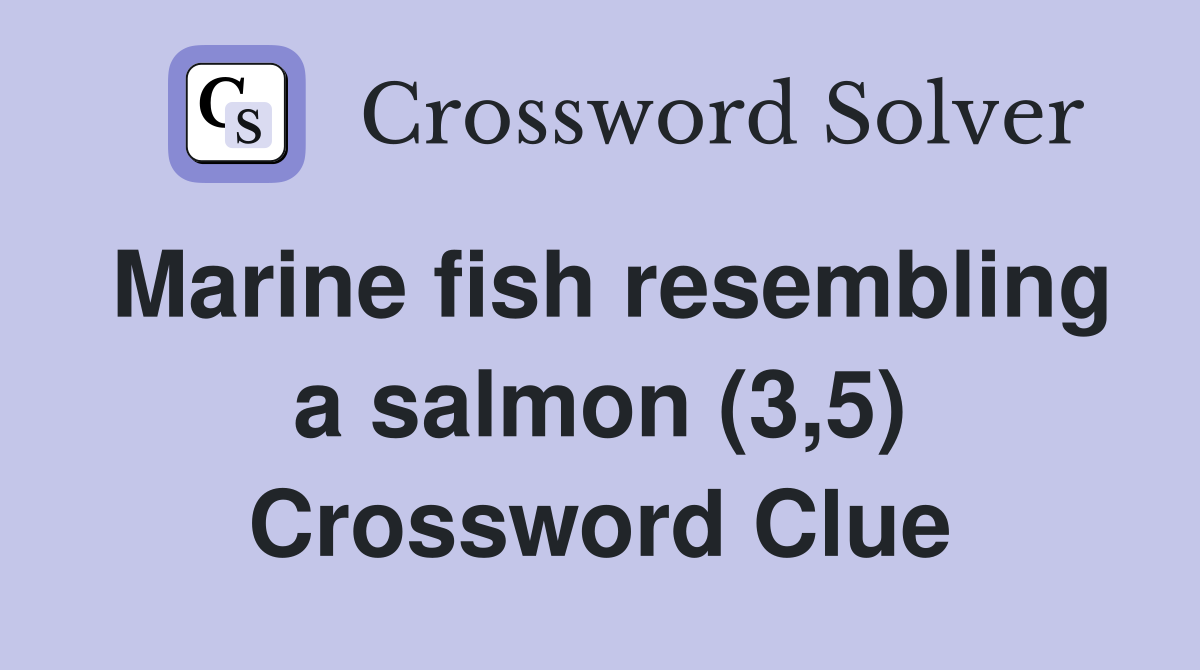 Marine fish resembling a salmon (3,5) Crossword Clue