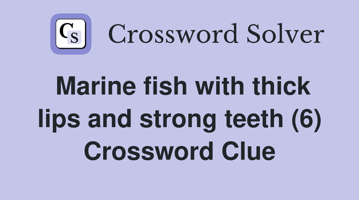 Marine fish with thick lips and strong teeth (6) Crossword Clue