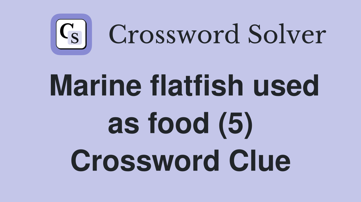 Marine flatfish used as food (5) Crossword Clue