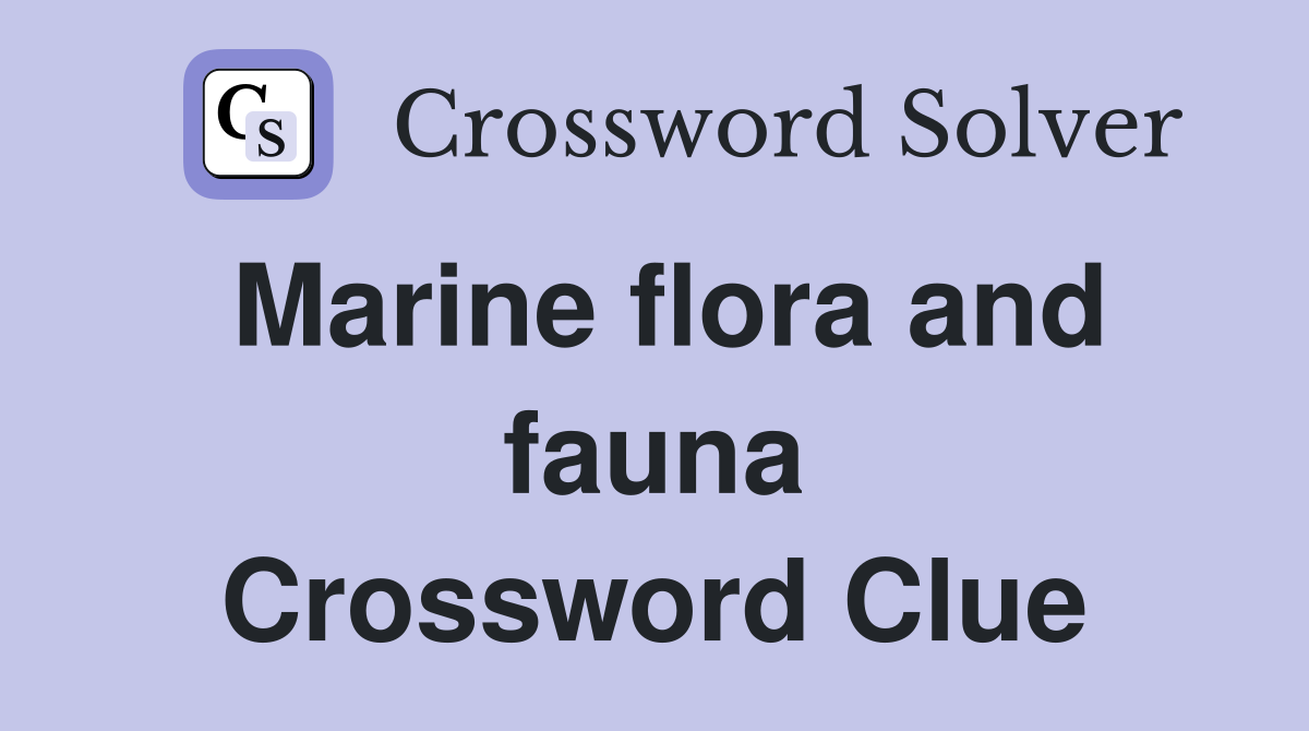 Marine flora and fauna Crossword Clue