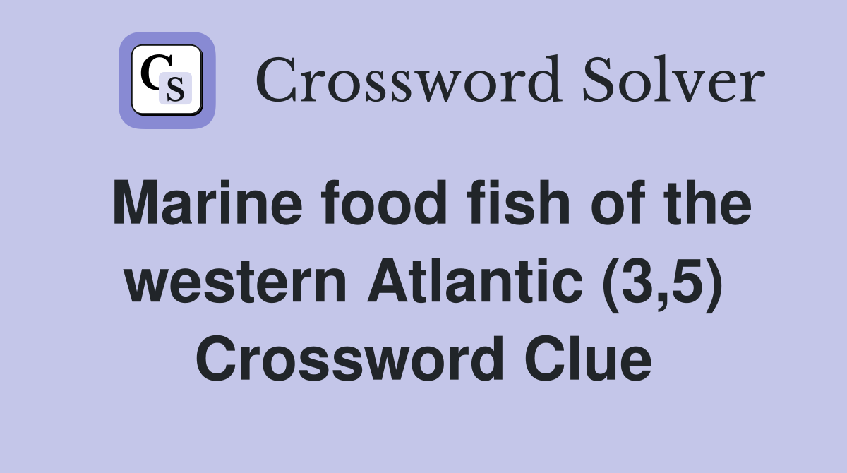Marine food fish of the western Atlantic (3,5) Crossword Clue
