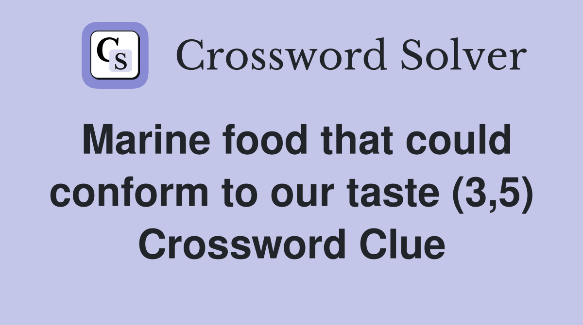 Marine food that could conform to our taste (3,5) Crossword Clue