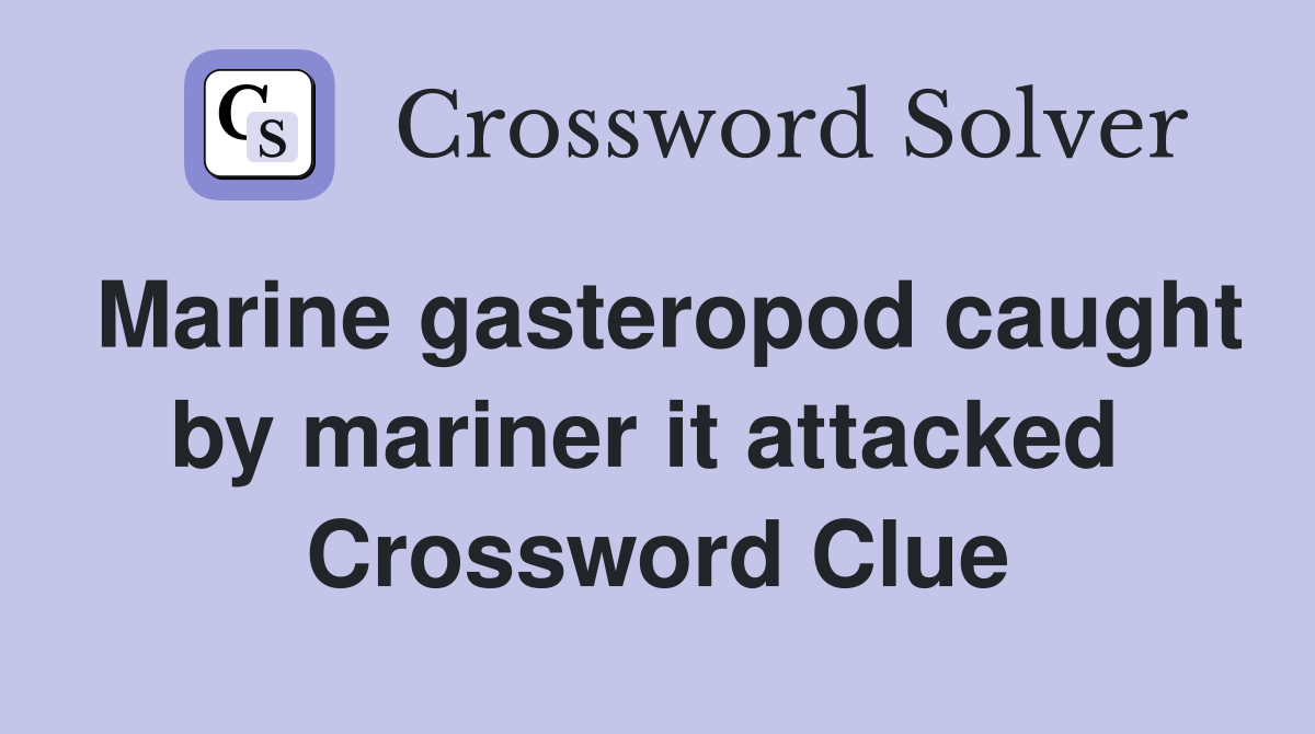 Marine gasteropod caught by mariner it attacked  Crossword Clue
