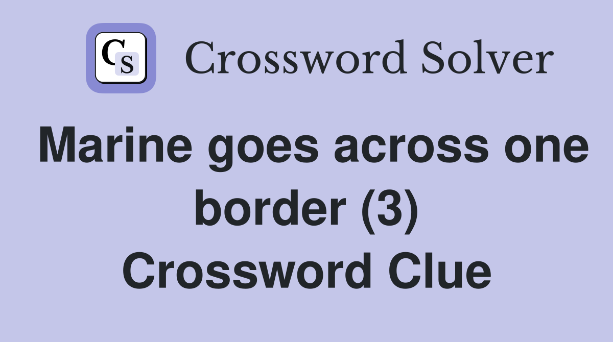 Marine goes across one border (3) Crossword Clue