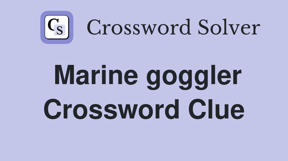 Marine goggler Crossword Clue