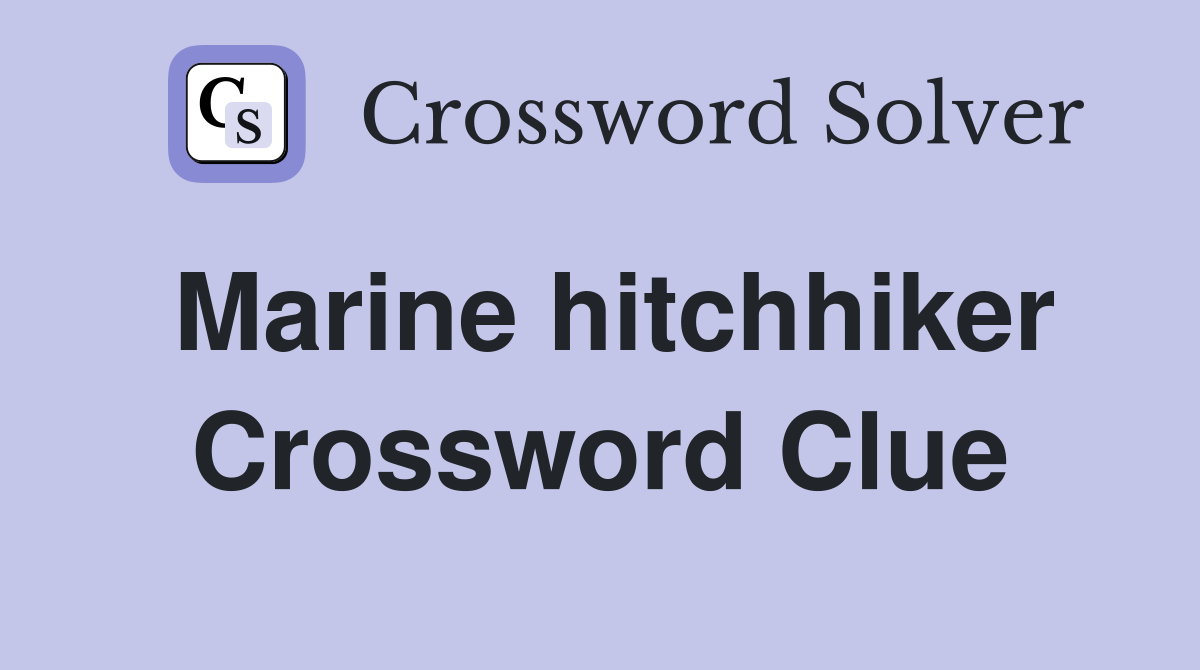 Marine hitchhiker Crossword Clue