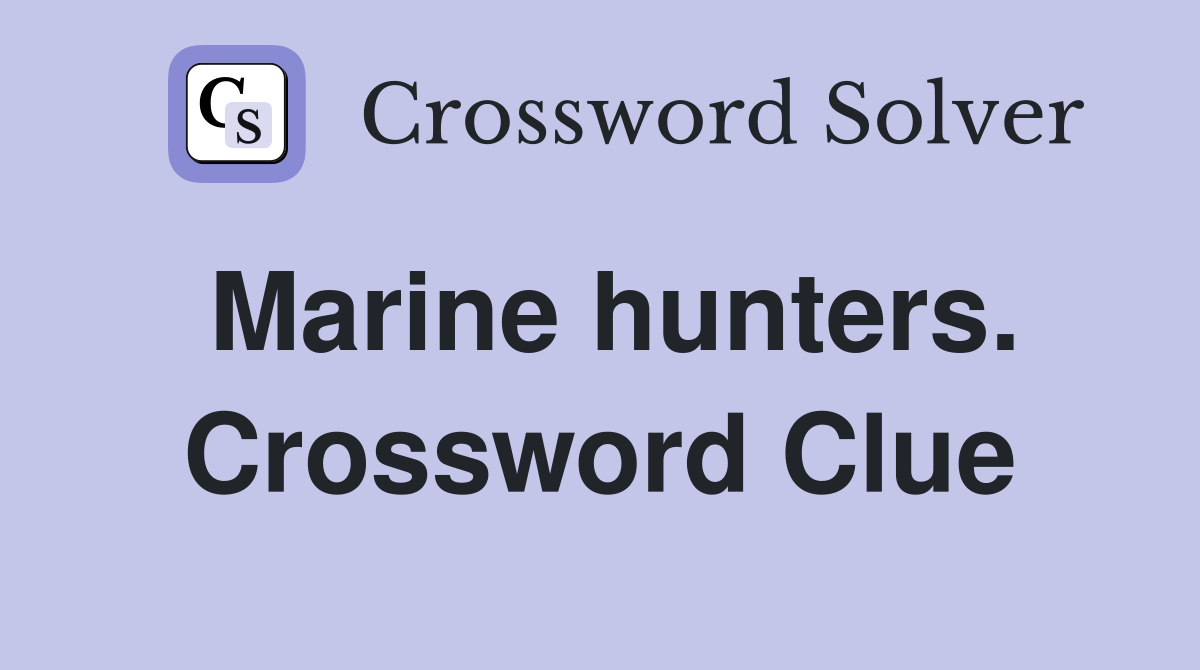 Marine hunters. Crossword Clue
