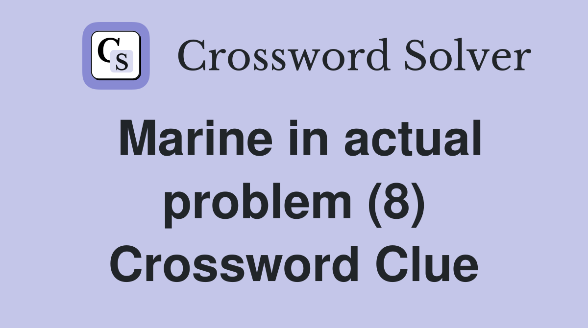 Marine in actual problem (8) Crossword Clue
