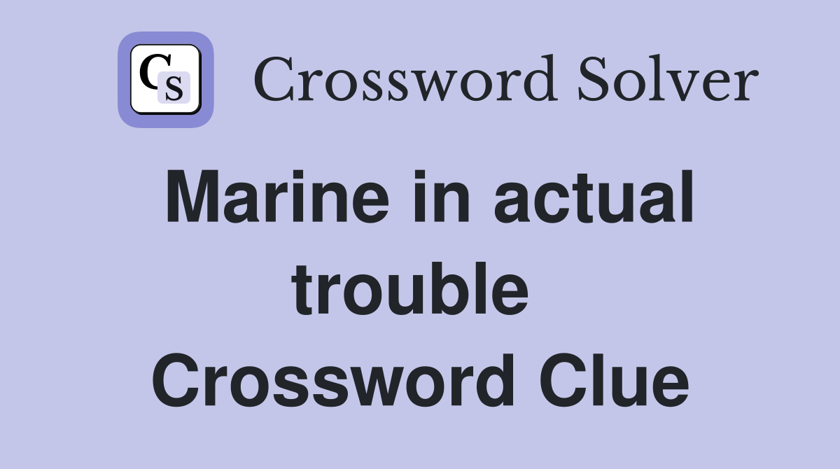 Marine in actual trouble  Crossword Clue