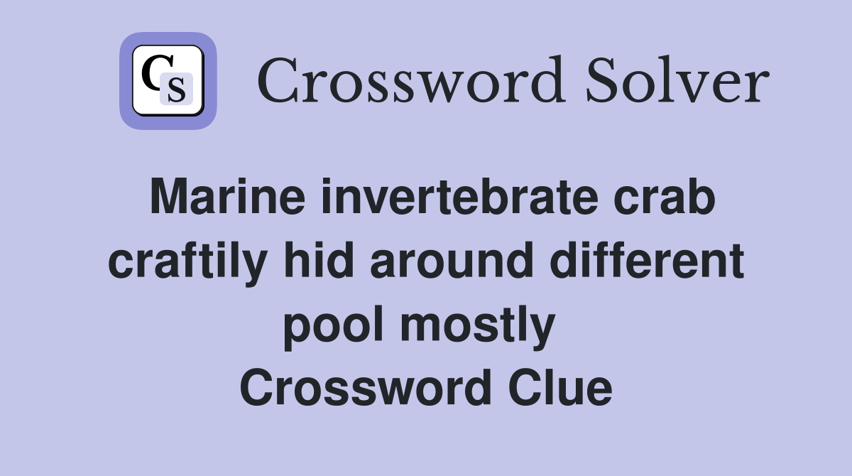 Marine invertebrate crab craftily hid around different pool mostly  Crossword Clue