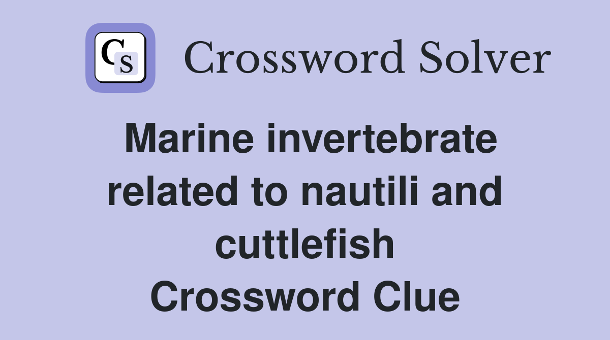 Marine invertebrate related to nautili and cuttlefish Crossword Clue