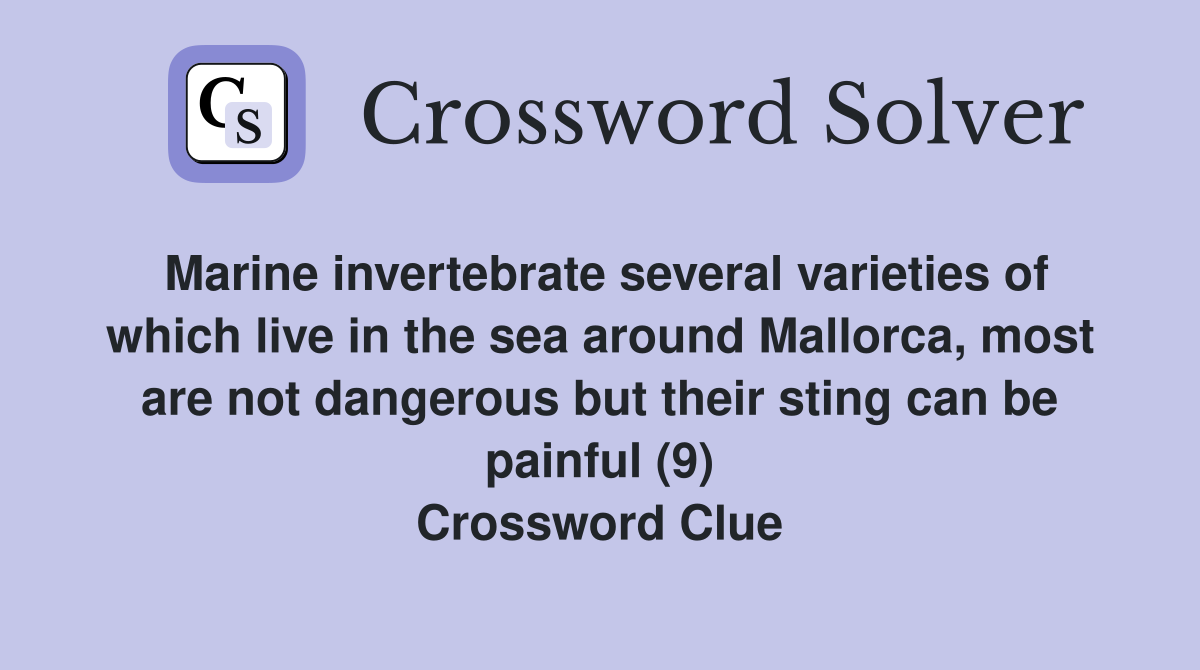 Marine invertebrate several varieties of which live in the sea around Mallorca, most are not dangerous but their sting can be painful (9) Crossword Clue