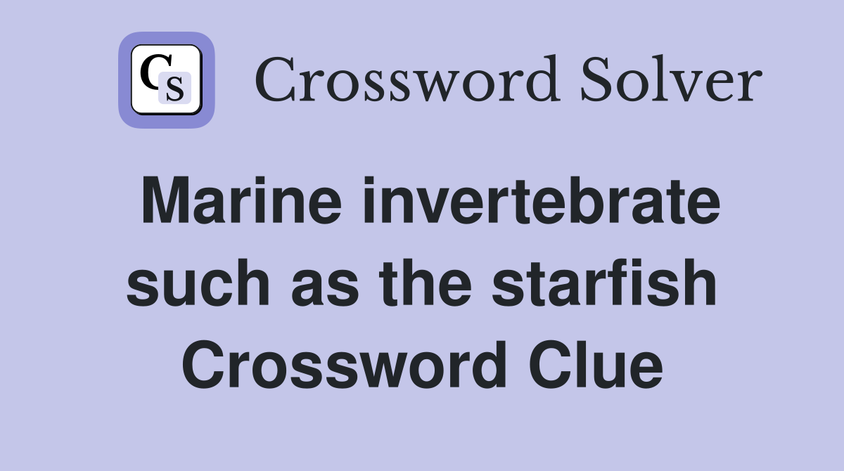 Marine invertebrate such as the starfish Crossword Clue