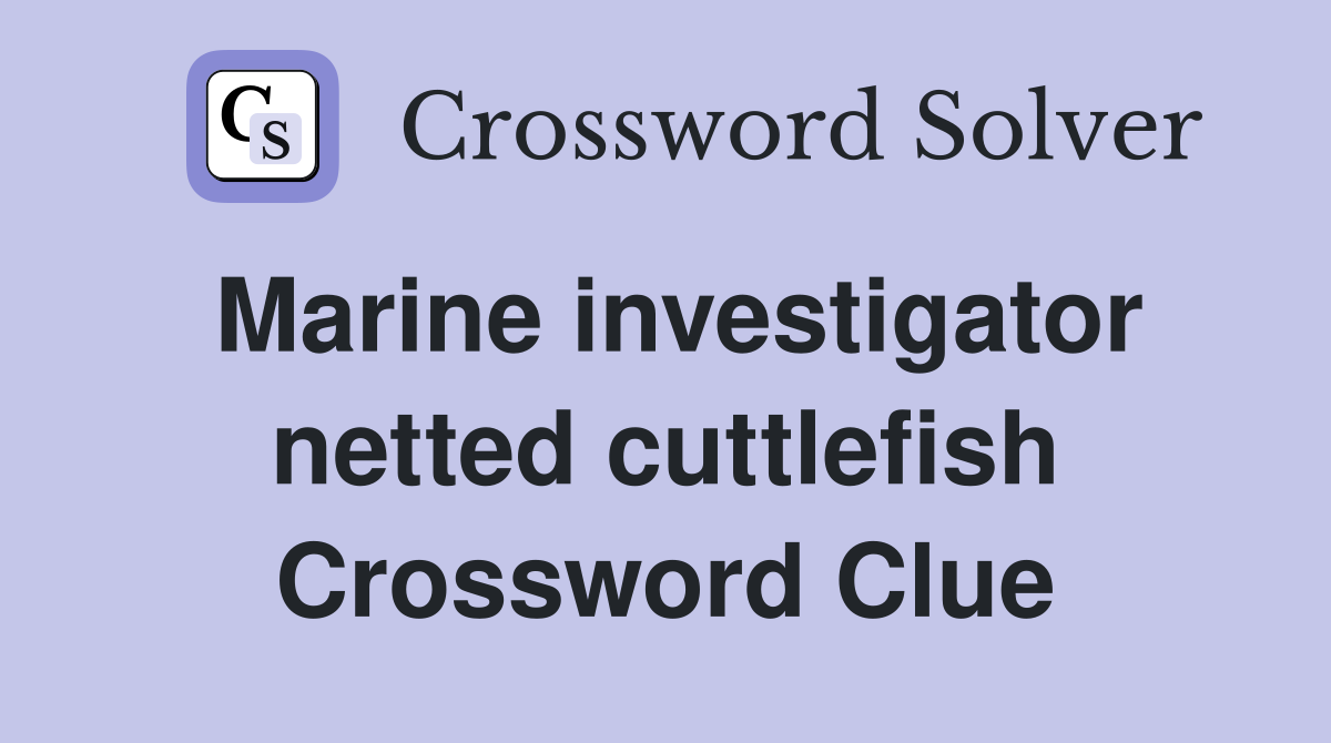 Marine investigator netted cuttlefish Crossword Clue