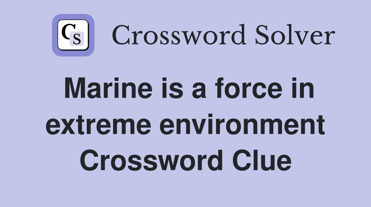 Marine is a force in extreme environment Crossword Clue