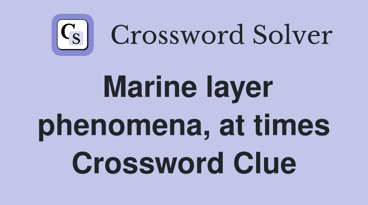 Marine layer phenomena, at times Crossword Clue