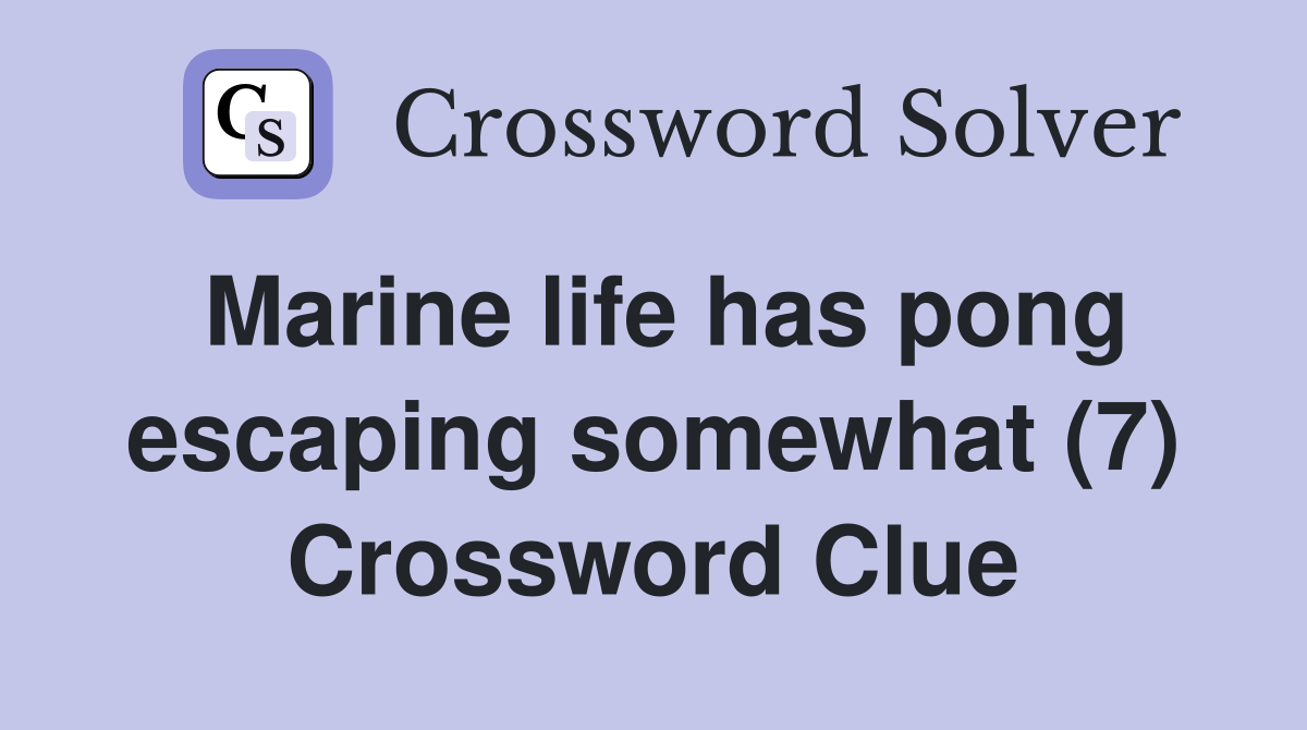Marine life has pong escaping somewhat (7) Crossword Clue