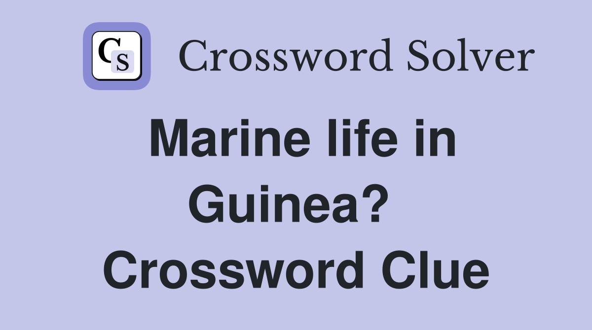 Marine life in Guinea?  Crossword Clue