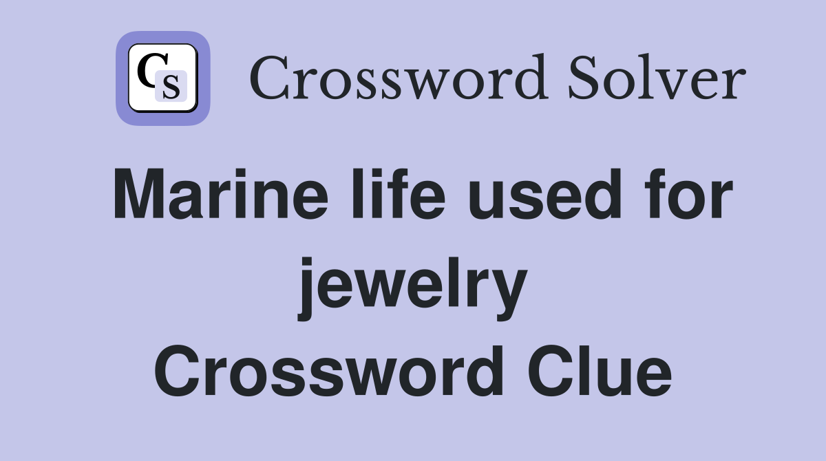 Marine life used for jewelry Crossword Clue