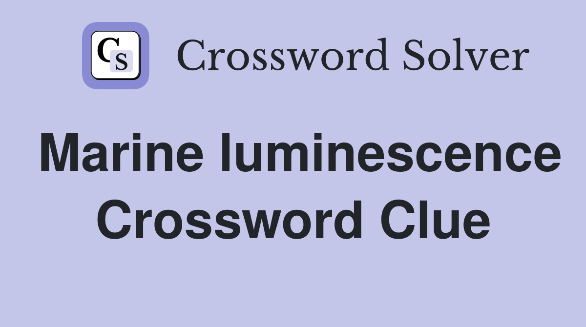 Marine luminescence Crossword Clue