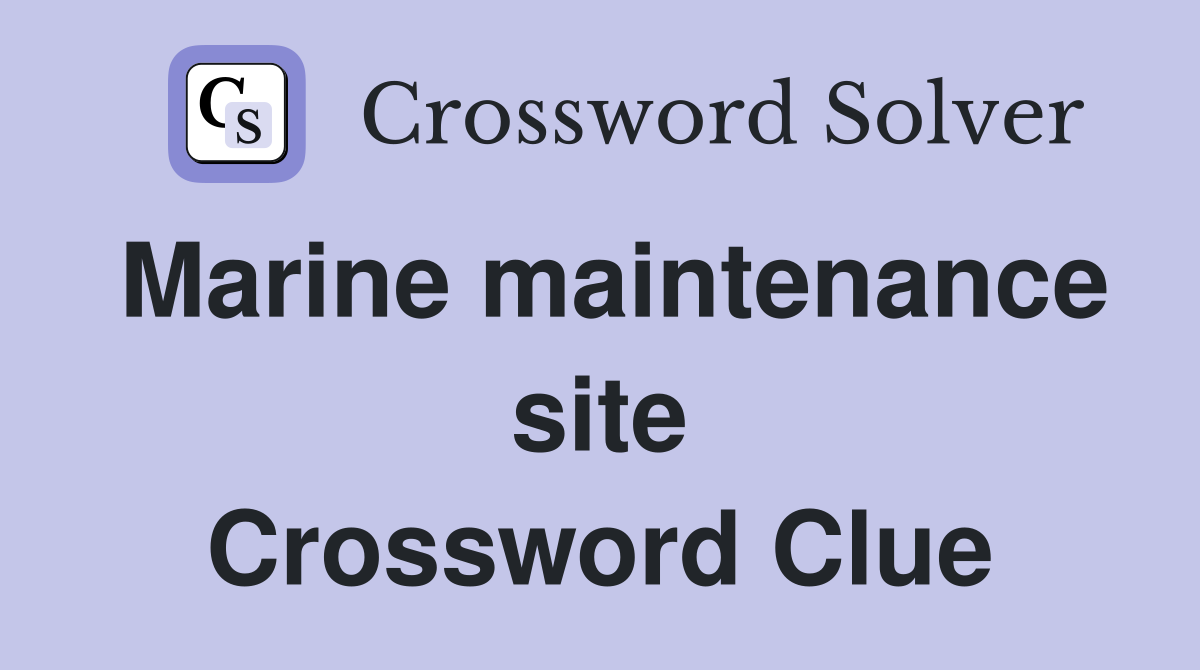 Marine maintenance site Crossword Clue
