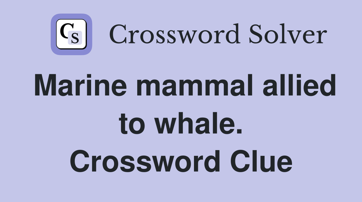 Marine mammal allied to whale. Crossword Clue