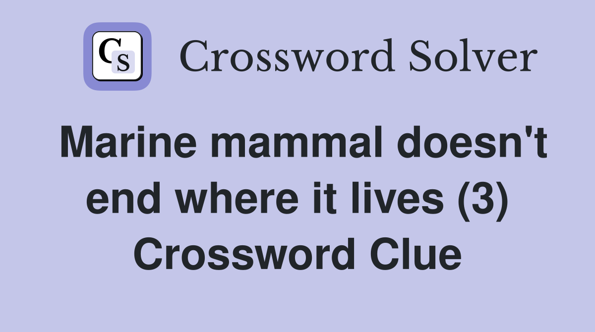 Marine mammal doesn't end where it lives (3) Crossword Clue