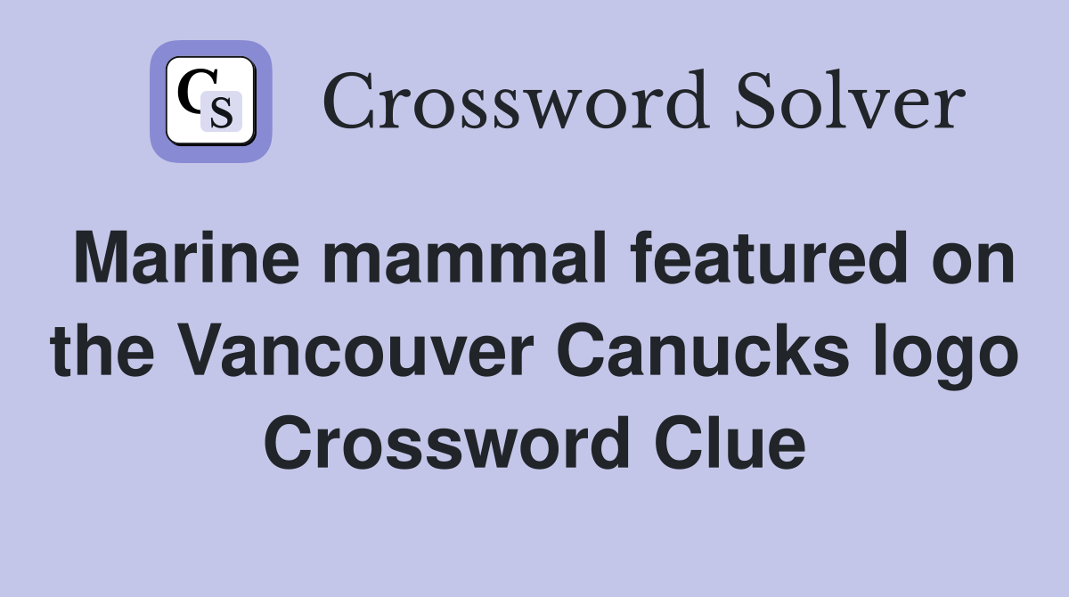 Marine mammal featured on the Vancouver Canucks logo Crossword Clue