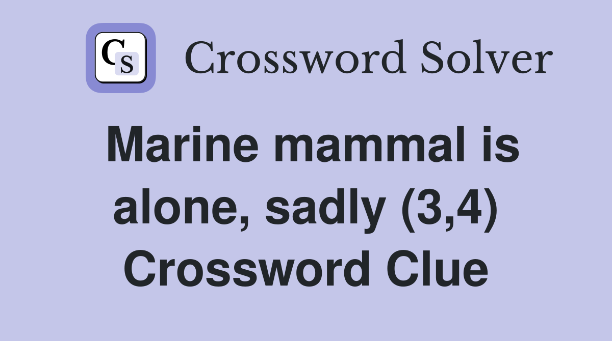 Marine mammal is alone, sadly (3,4) Crossword Clue