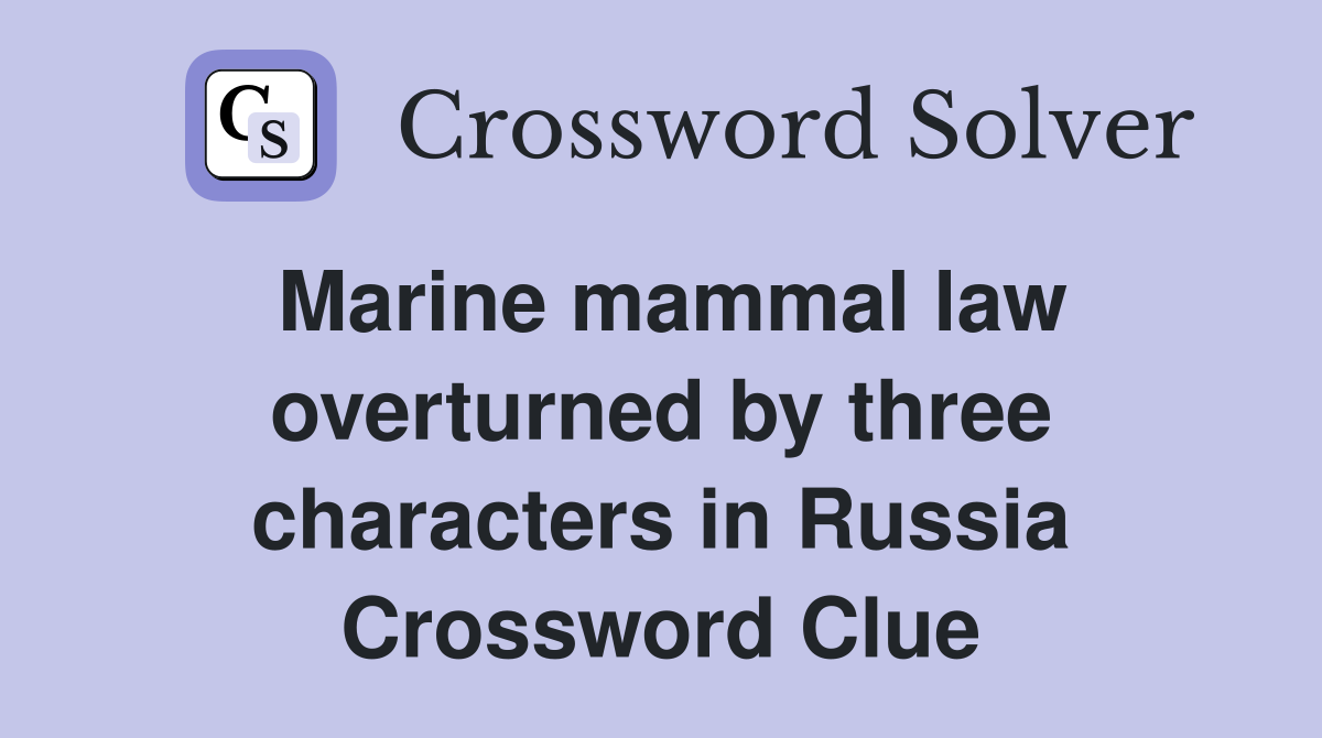 Marine mammal law overturned by three characters in Russia Crossword Clue