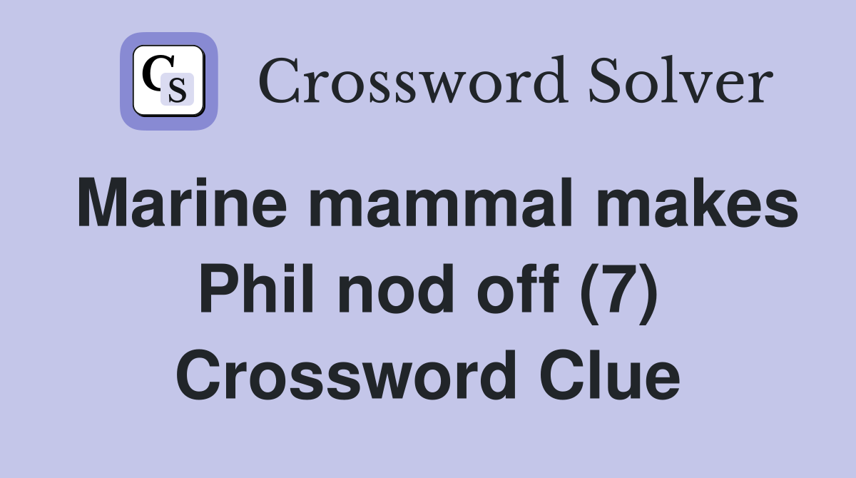 Marine mammal makes Phil nod off (7) Crossword Clue