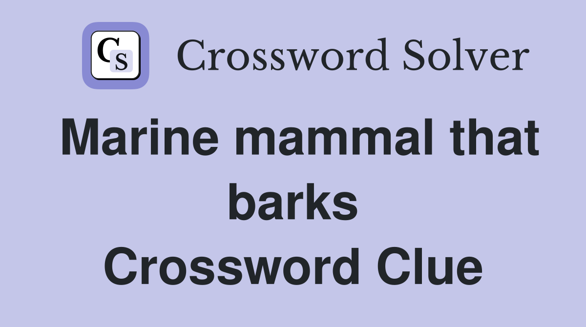 Marine mammal that barks Crossword Clue Answers Crossword Solver