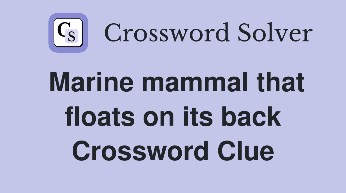 Marine mammal that floats on its back Crossword Clue