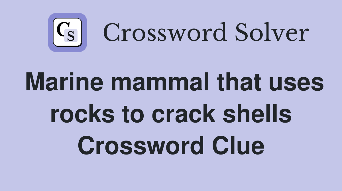 Marine mammal that uses rocks to crack shells Crossword Clue