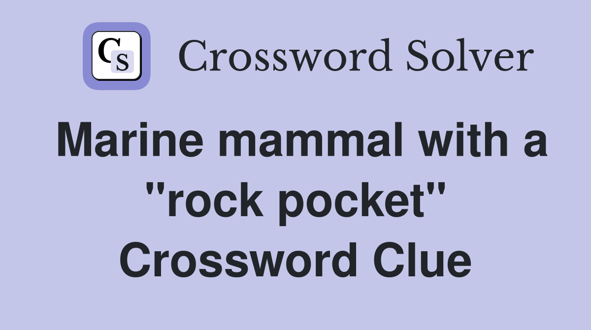 Marine mammal with a "rock pocket" Crossword Clue