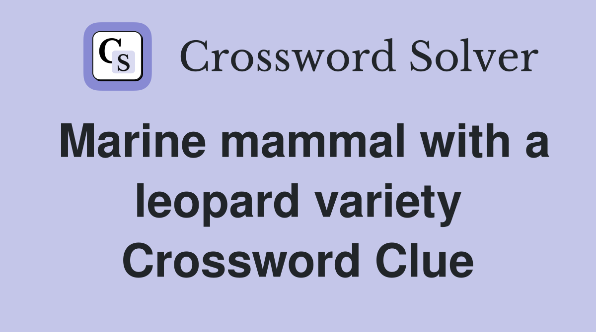 Marine mammal with a leopard variety Crossword Clue