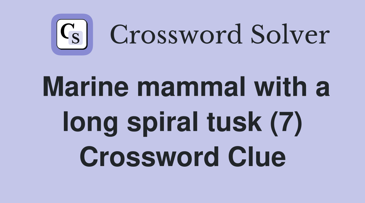 Marine mammal with a long spiral tusk (7) Crossword Clue
