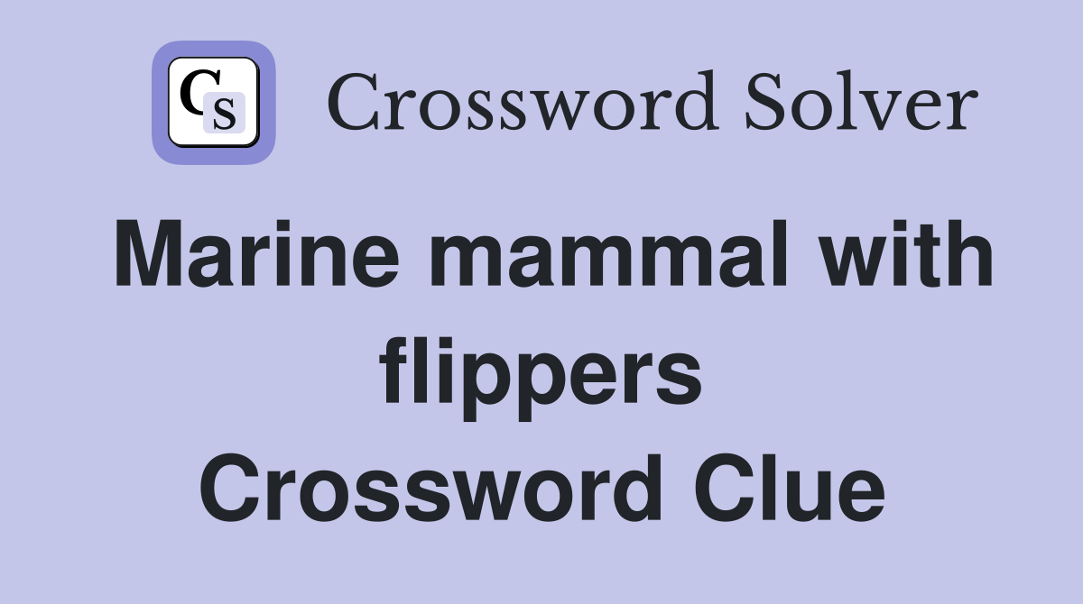 Marine mammal with flippers Crossword Clue