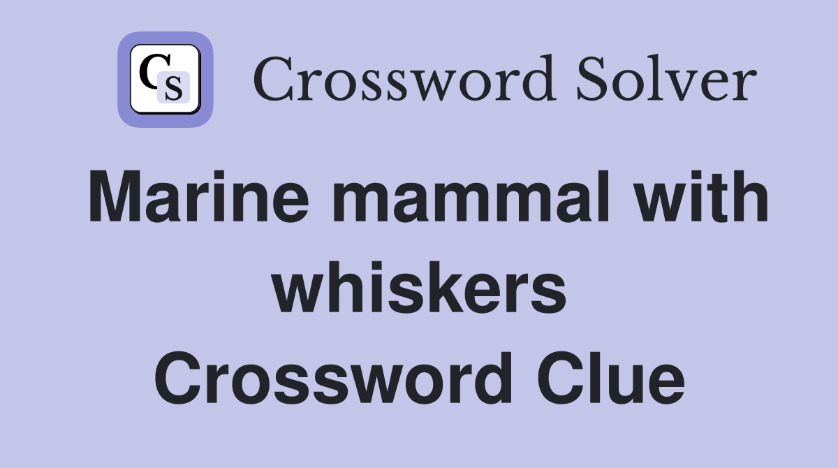 Marine mammal with whiskers Crossword Clue