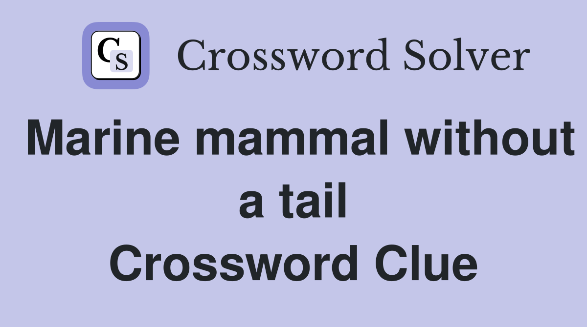 Marine mammal without a tail Crossword Clue