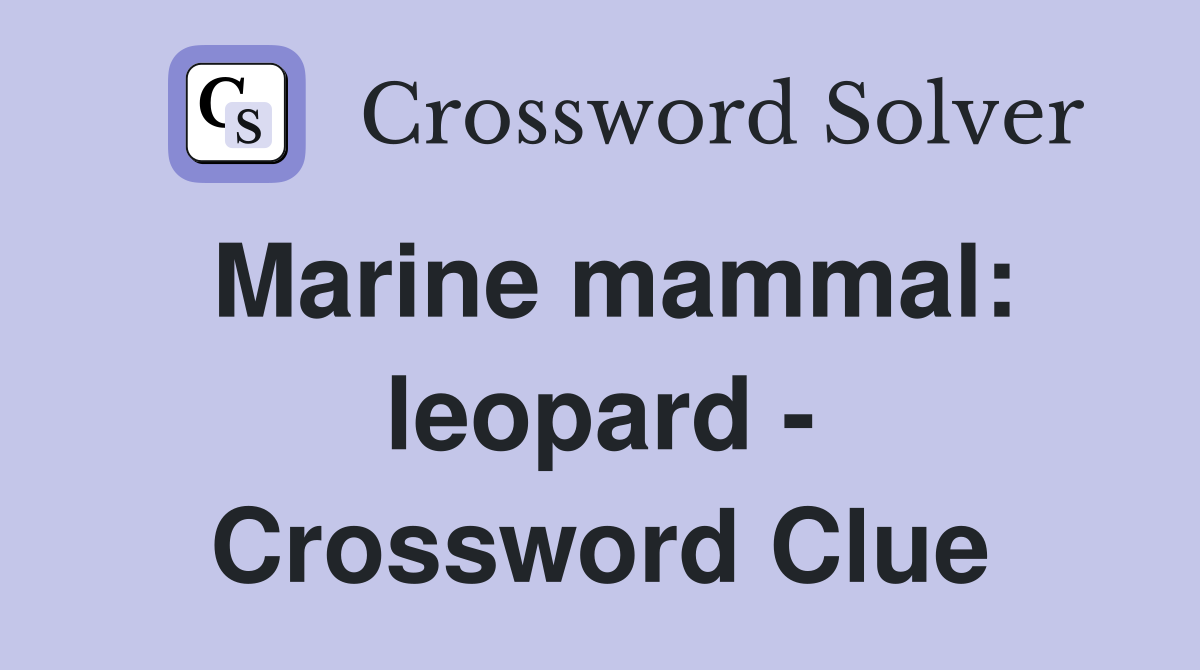 Marine mammal: leopard - Crossword Clue
