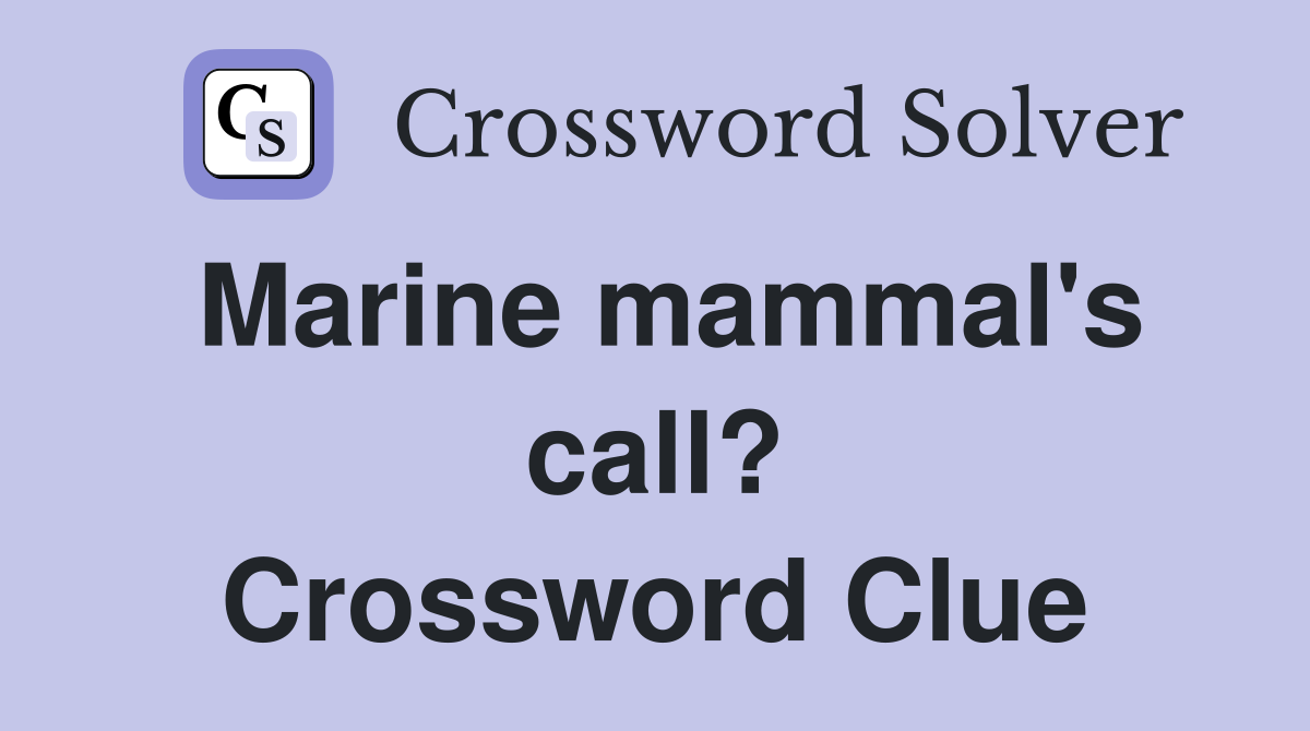 Marine mammal's call? Crossword Clue