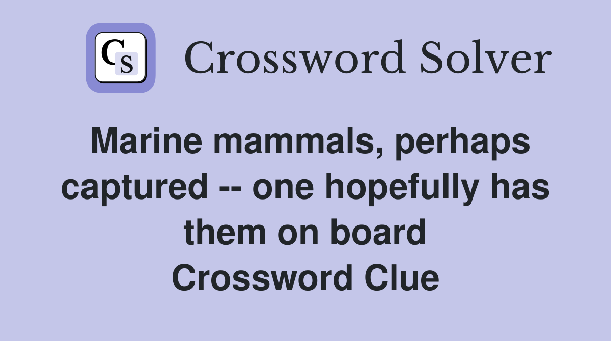 Marine mammals, perhaps captured -- one hopefully has them on board Crossword Clue