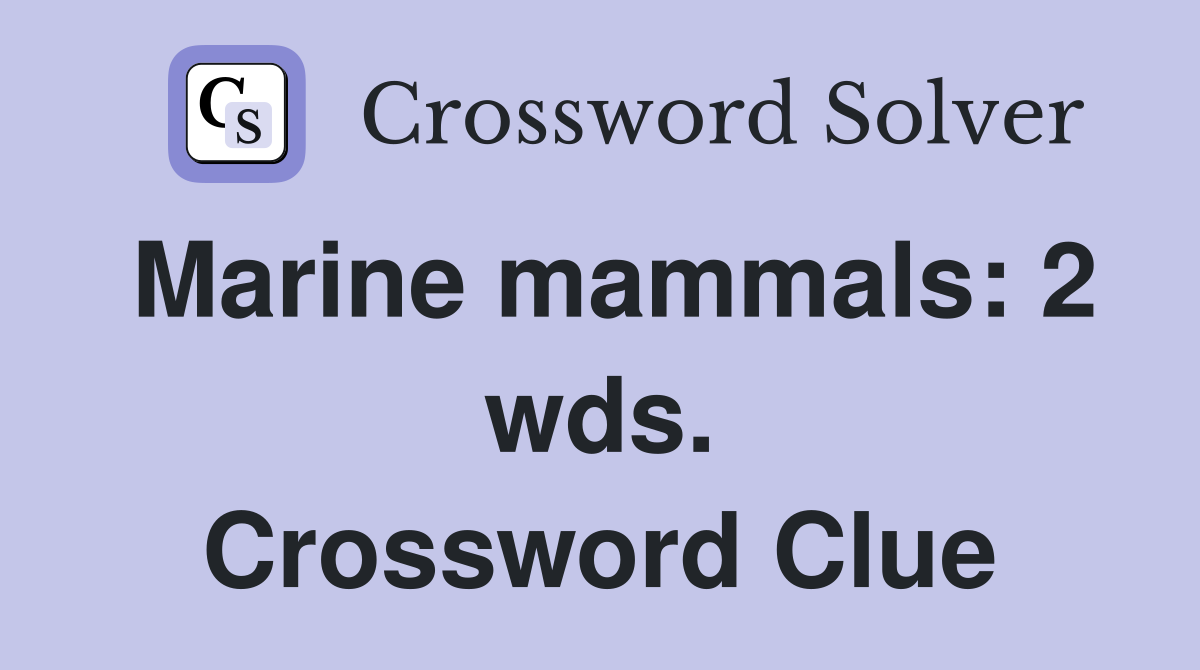 Marine mammals: 2 wds. Crossword Clue