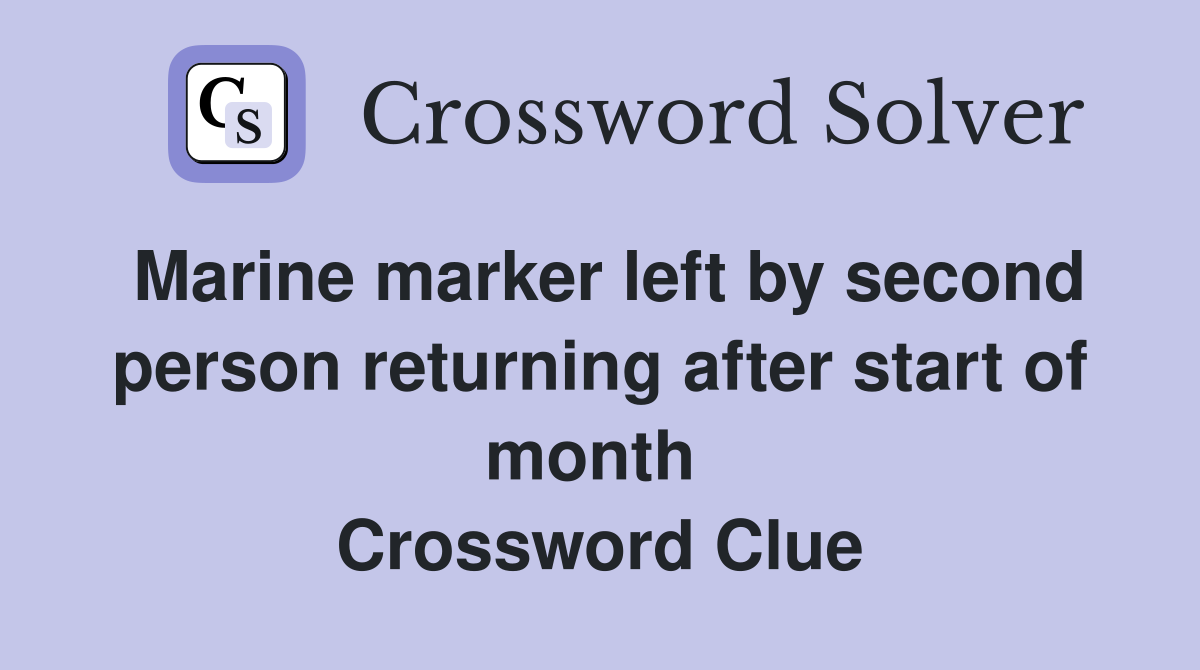 Marine marker left by second person returning after start of month  Crossword Clue