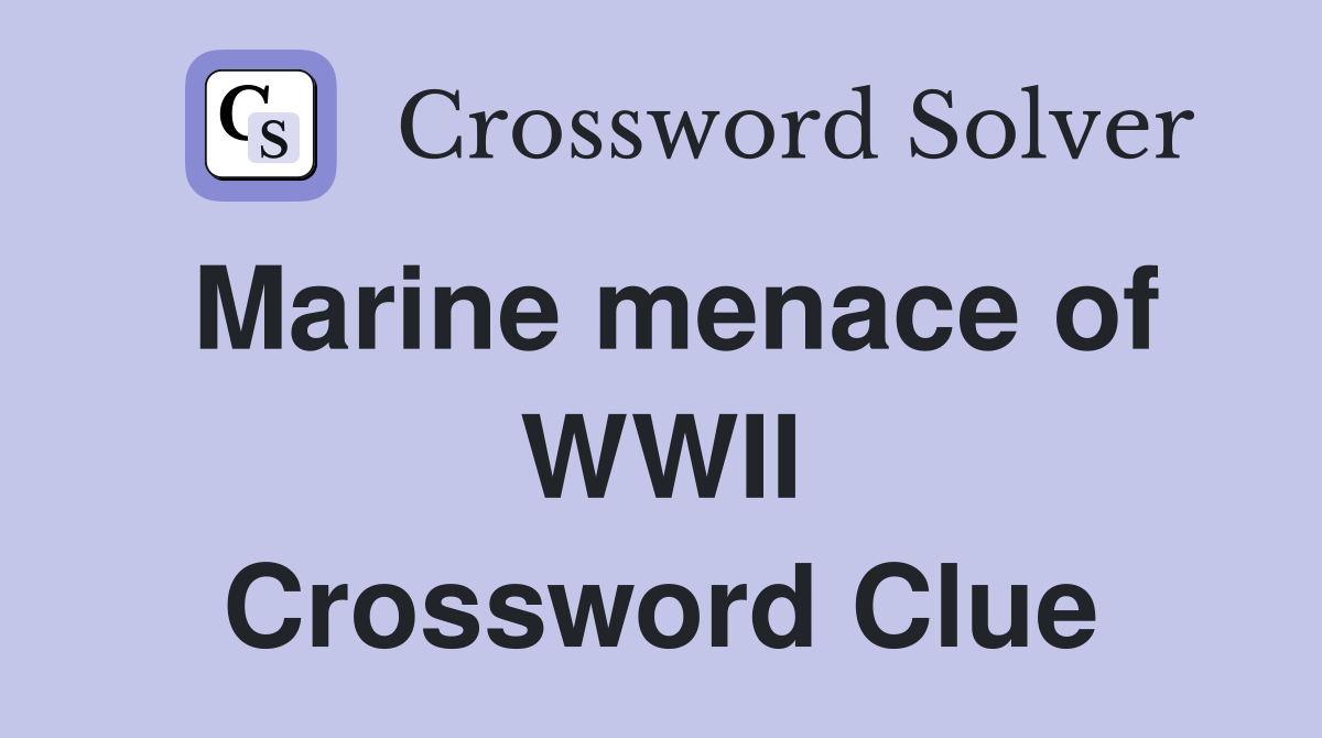 Marine menace of WWII Crossword Clue