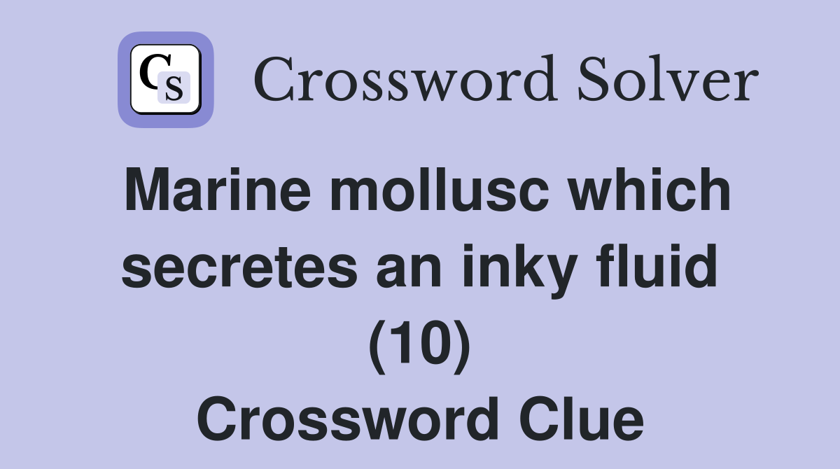 Marine mollusc which secretes an inky fluid (10) Crossword Clue