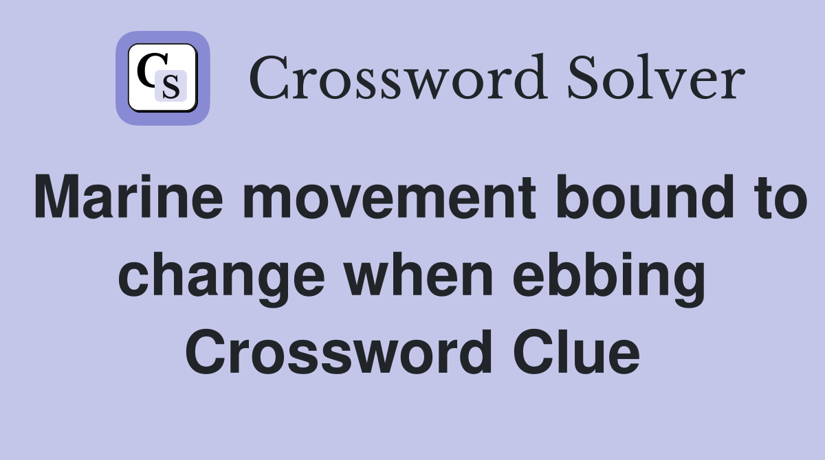 Marine movement bound to change when ebbing Crossword Clue